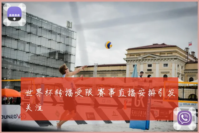 世界杯转播受限 赛事直播安排引发关注