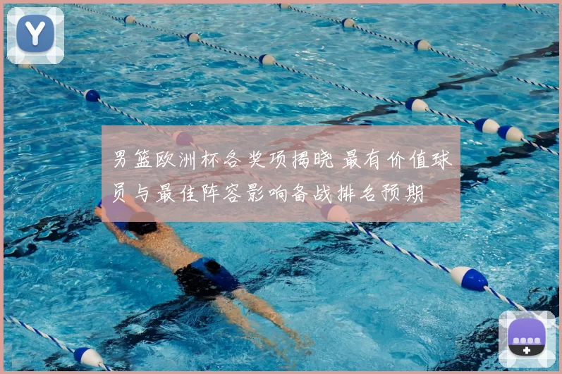 男篮欧洲杯各奖项揭晓 最有价值球员与最佳阵容影响备战排名预期