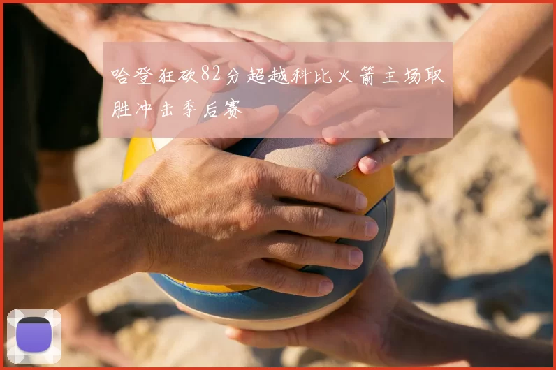 哈登狂砍82分超越科比火箭主场取胜冲击季后赛