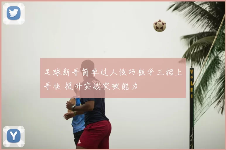 足球新手简单过人技巧教学三招上手快 提升实战突破能力
